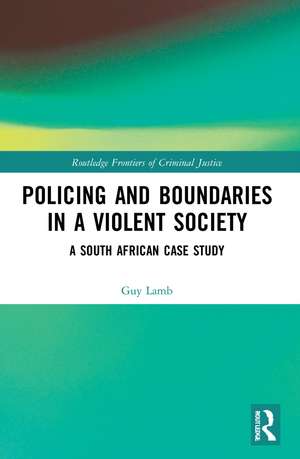 Policing and Boundaries in a Violent Society: A South African Case Study de Guy Lamb