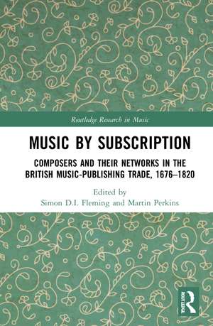 Music by Subscription: Composers and their Networks in the British Music-Publishing Trade, 1676–1820 de Simon D.I. Fleming