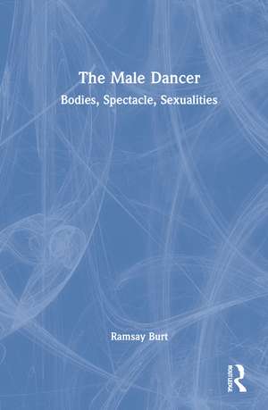 The Male Dancer: Bodies, Spectacle, Sexualities de Ramsay Burt