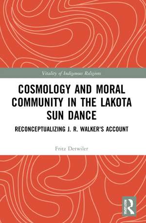 Cosmology and Moral Community in the Lakota Sun Dance: Reconceptualizing J. R. Walker's Account de Fritz Detwiler