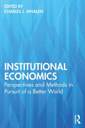 Institutional Economics: Perspectives and Methods in Pursuit of a Better World de Charles J. Whalen