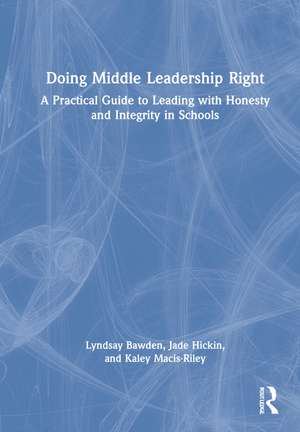 Doing Middle Leadership Right: A Practical Guide to Leading with Honesty and Integrity in Schools de Lyndsay Bawden