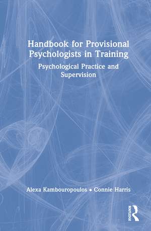 Handbook for Provisional Psychologists in Training: Psychological Practice and Supervision de Alexa Kambouropoulos