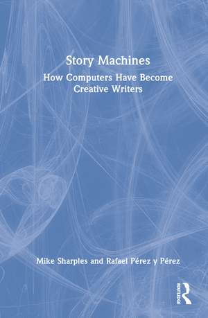 Story Machines: How Computers Have Become Creative Writers de Mike Sharples