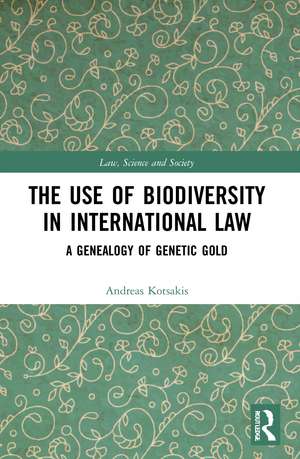 The Use of Biodiversity in International Law: A Genealogy of Genetic Gold de Andreas Kotsakis