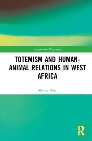 Totemism and Human–Animal Relations in West Africa de Sharon Merz