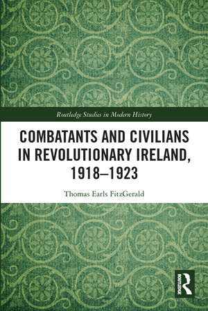 Combatants and Civilians in Revolutionary Ireland, 1918-1923 de Thomas Earls FitzGerald