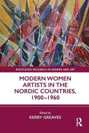 Modern Women Artists in the Nordic Countries, 1900–1960 de Kerry Greaves