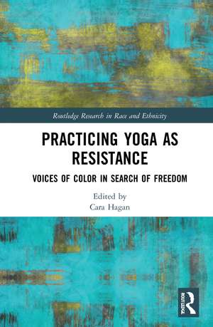 Practicing Yoga as Resistance: Voices of Color in Search of Freedom de Cara Hagan