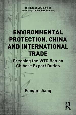 Environmental Protection, China and International Trade: Greening the WTO Ban on Chinese Export Duties de Fengan Jiang