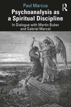 Psychoanalysis as a Spiritual Discipline: In Dialogue with Martin Buber and Gabriel Marcel de Paul Marcus