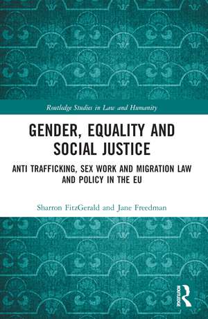 Gender, Equality and Social Justice: Anti Trafficking, Sex Work and Migration Law and Policy in the EU de Sharron FitzGerald