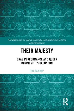 Their Majesty: Drag Performance and Queer Communities in London de Joe Parslow