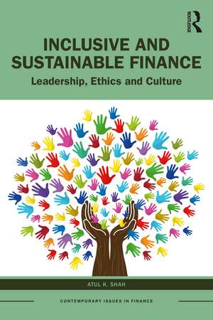 Inclusive and Sustainable Finance: Leadership, Ethics and Culture de Atul K. Shah