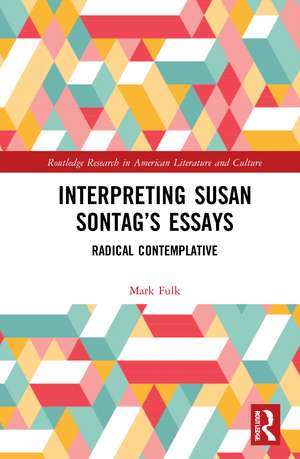 Interpreting Susan Sontag’s Essays: Radical Contemplative de Mark Fulk