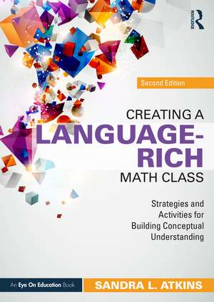 Creating a Language-Rich Math Class: Strategies and Activities for Building Conceptual Understanding de Sandra L. Atkins