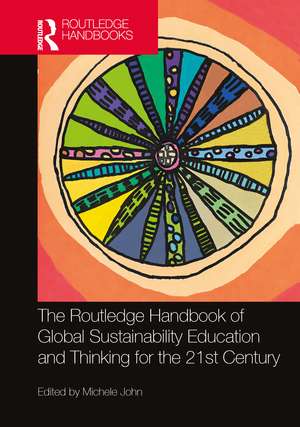 The Routledge Handbook of Global Sustainability Education and Thinking for the 21st Century de Michele John