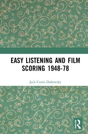 Easy Listening and Film Scoring 1948-78 de Jack Curtis Dubowsky