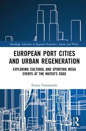 European Port Cities and Urban Regeneration: Exploring Cultural and Sporting Mega Events at the Water's Edge de Enrico Tommarchi