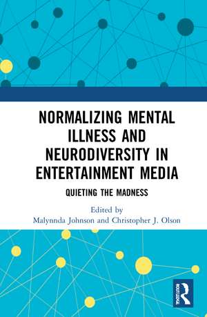 Normalizing Mental Illness and Neurodiversity in Entertainment Media: Quieting the Madness de Malynnda Johnson