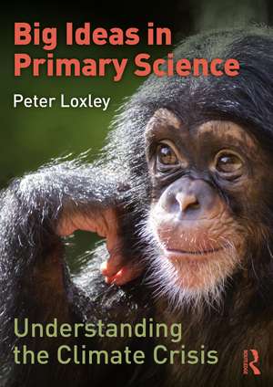 Big Ideas in Primary Science: Understanding the Climate Crisis de Peter Loxley