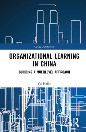 Organizational Learning in China: Building a Multilevel Approach de Yu Haibo