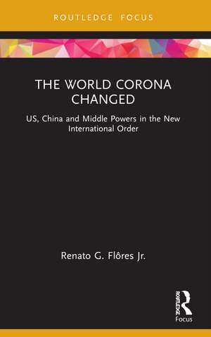 The World Corona Changed: US, China and Middle Powers in the New International Order de Renato G. Flôres Jr.