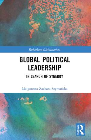 Global Political Leadership: In Search of Synergy de Małgorzata Zachara-Szymańska