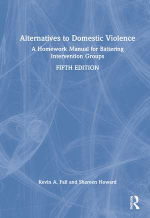 Alternatives to Domestic Violence: A Homework Manual for Battering Intervention Groups de Kevin A. Fall