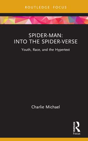 Spider-Man: Into the Spider-Verse: Youth, Race, and the Hypertext de Charlie Michael