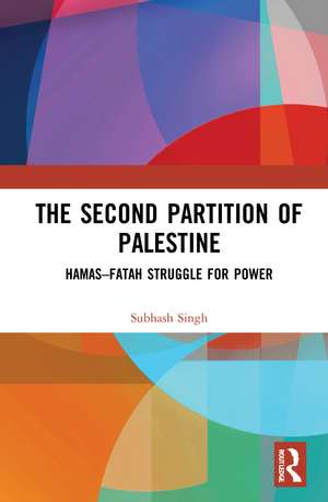 The Second Partition of Palestine: Hamas–Fatah Struggle for Power de Subhash Singh