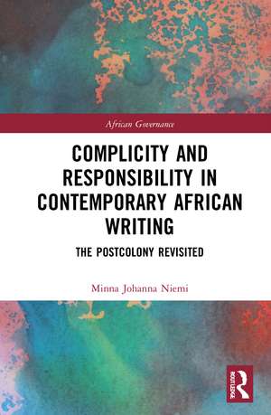 Complicity and Responsibility in Contemporary African Writing: The Postcolony Revisited de Minna Johanna Niemi