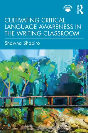 Cultivating Critical Language Awareness in the Writing Classroom de Shawna Shapiro