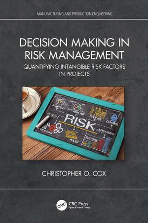 Decision Making in Risk Management: Quantifying Intangible Risk Factors in Projects de Christopher O. Cox