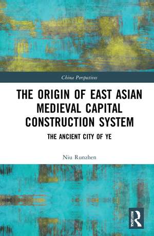 The Origin of East Asian Medieval Capital Construction System: The Ancient City of Ye de Niu Runzhen