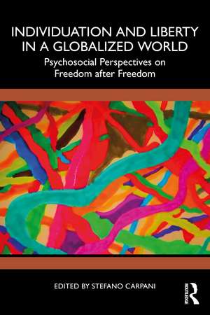 Individuation and Liberty in a Globalized World: Psychosocial Perspectives on Freedom after Freedom de Stefano Carpani