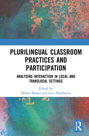 Plurilingual Classroom Practices and Participation: Analysing Interaction in Local and Translocal Settings de Dolors Masats