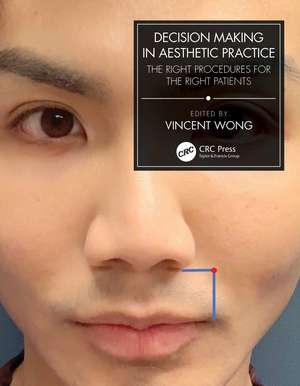 Decision Making in Aesthetic Practice: The Right Procedures for the Right Patients de Vincent Wong