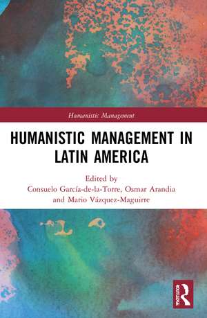 Humanistic Management in Latin America de Consuelo García-de-la-Torre