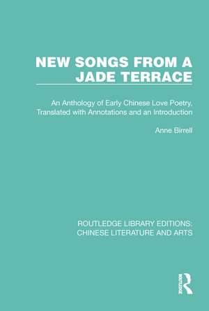 New Songs from a Jade Terrace: An Anthology of Early Chinese Love Poetry, Translated with Annotations and an Introduction de Anne Birrell