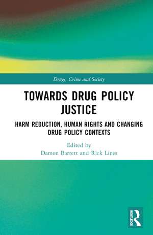 Towards Drug Policy Justice: Harm Reduction, Human Rights and Changing Drug Policy Contexts de Damon Barrett