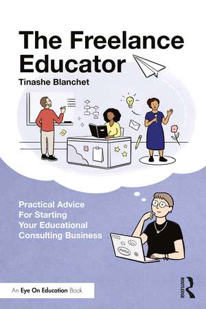 The Freelance Educator: Practical Advice for Starting your Educational Consulting Business de Tinashe Blanchet