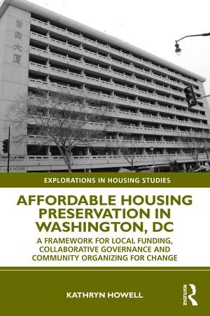 Affordable Housing Preservation in Washington, DC: A Framework for Local Funding, Collaborative Governance and Community Organizing for Change de Kathryn Howell