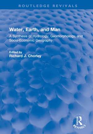 Water, Earth, and Man: A Synthesis of Hydrology, Geomorphology, and Socio-Economic Geography de R Chorley