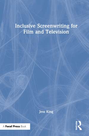 Inclusive Screenwriting for Film and Television de Jess King