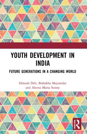 Youth Development in India: Future Generations in a Changing World de Sibnath Deb