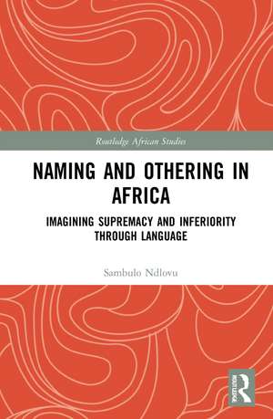 Naming and Othering in Africa: Imagining Supremacy and Inferiority through Language de Sambulo Ndlovu