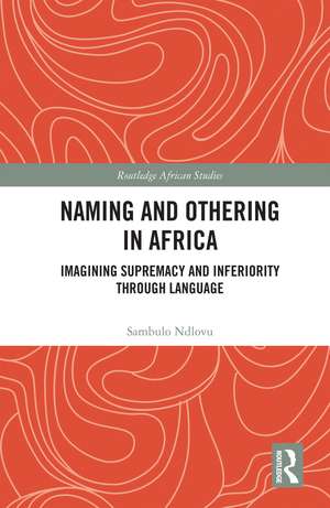 Naming and Othering in Africa: Imagining Supremacy and Inferiority through Language de Sambulo Ndlovu