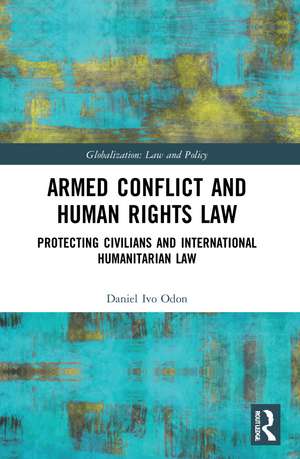 Armed Conflict and Human Rights Law: Protecting Civilians and International Humanitarian Law de Daniel Ivo Odon