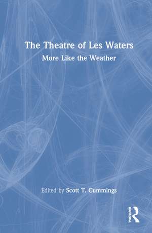 The Theatre of Les Waters: More Like the Weather de Scott T. Cummings